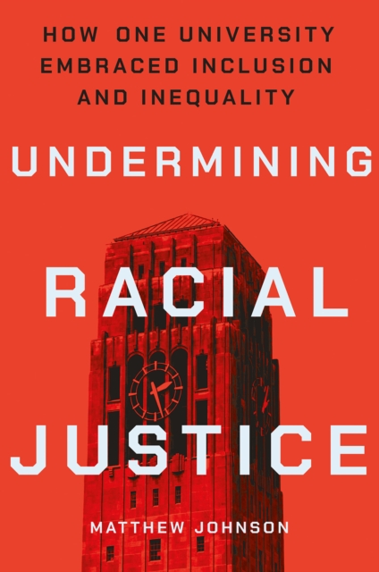Undermining Racial Justice : How One University Embraced Inclusion and Inequality, Hardback Book
