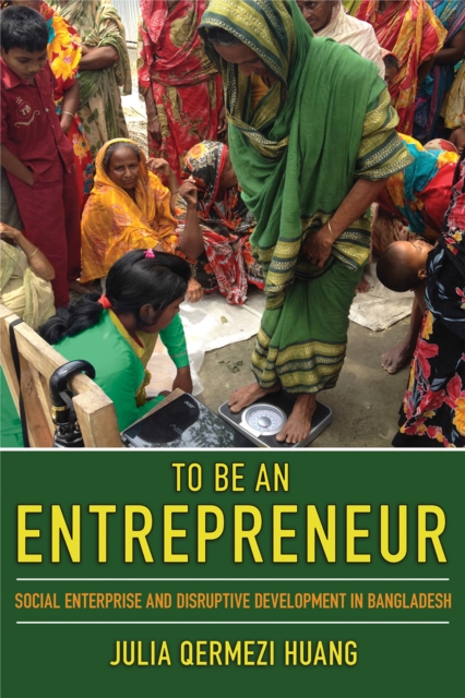 To Be an Entrepreneur : Social Enterprise and Disruptive Development in Bangladesh, EPUB eBook