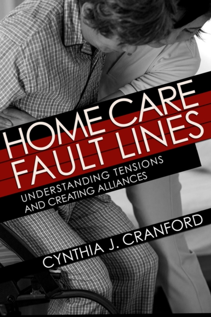 The Home Care Fault Lines : Understanding Tensions and Creating Alliances, PDF eBook