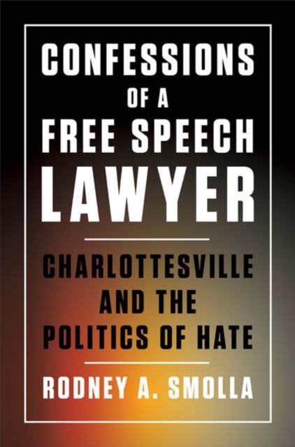 Confessions of a Free Speech Lawyer : Charlottesville and the Politics of Hate, Hardback Book