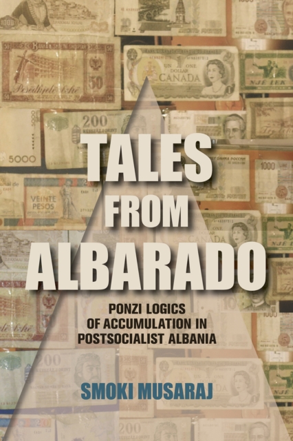 Tales from Albarado : Ponzi Logics of Accumulation in Postsocialist Albania, PDF eBook