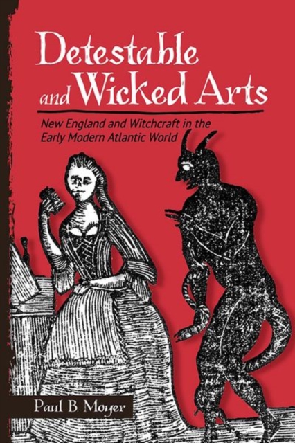 Detestable and Wicked Arts : New England and Witchcraft in the Early Modern Atlantic World, Hardback Book