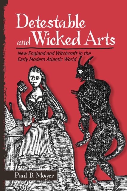Detestable and Wicked Arts : New England and Witchcraft in the Early Modern Atlantic World, PDF eBook