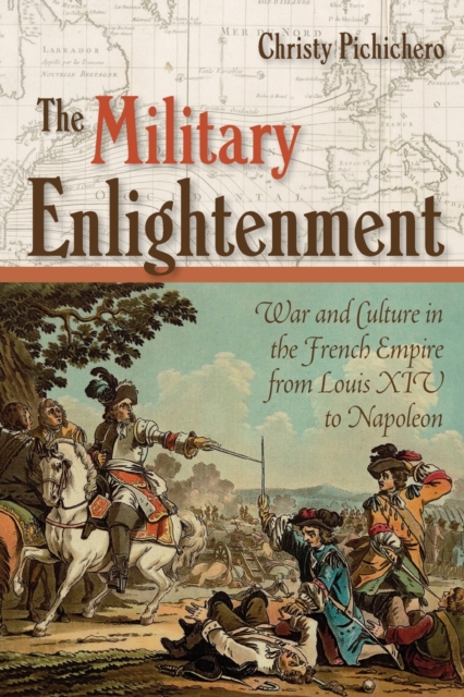 The Military Enlightenment : War and Culture in the French Empire from Louis XIV to Napoleon, Paperback / softback Book