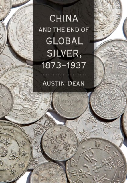 China and the End of Global Silver, 1873-1937, Hardback Book
