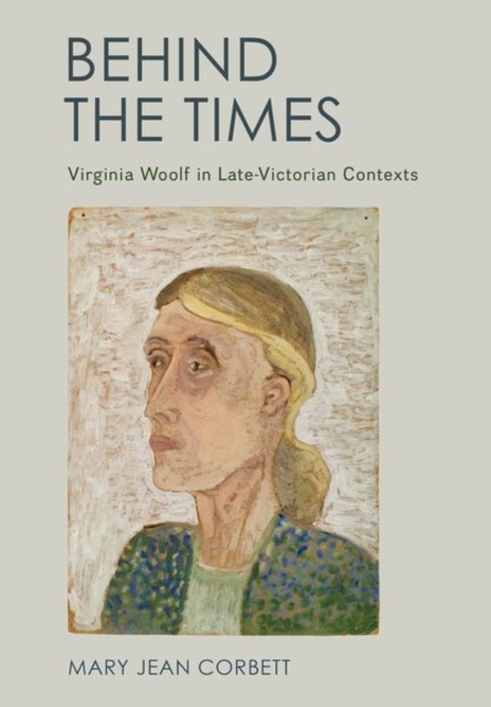 Behind the Times : Virginia Woolf in Late-Victorian Contexts, Hardback Book