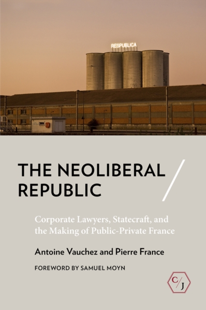The Neoliberal Republic : Corporate Lawyers, Statecraft, and the Making of Public-Private France, Paperback / softback Book