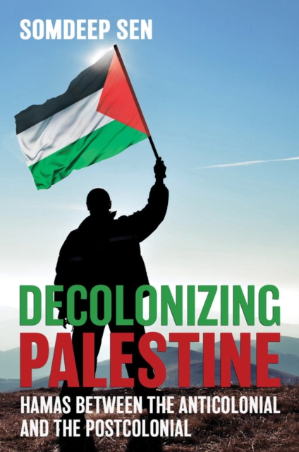 Decolonizing Palestine : Hamas between the Anticolonial and the Postcolonial, EPUB eBook