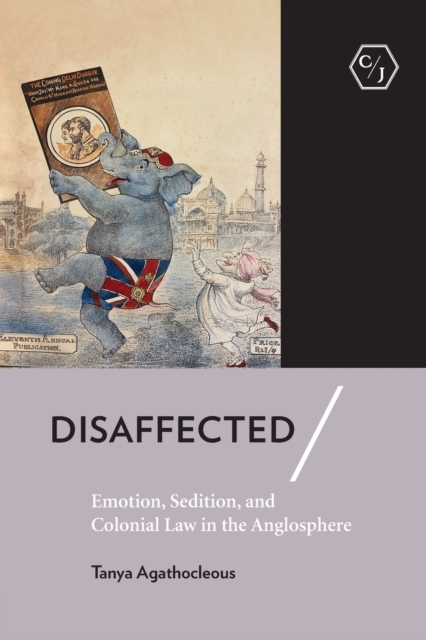 Disaffected : Emotion, Sedition, and Colonial Law in the Anglosphere, Paperback / softback Book