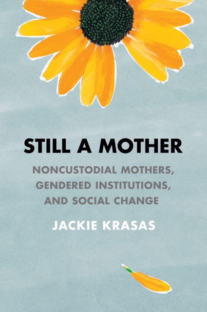 Still a Mother : Noncustodial Mothers, Gendered Institutions, and Social Change, PDF eBook