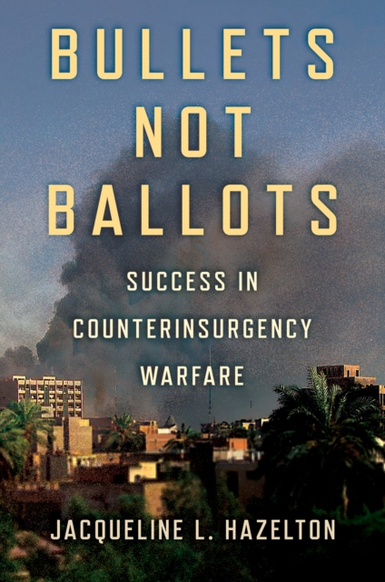 Bullets Not Ballots : Success in Counterinsurgency Warfare, EPUB eBook