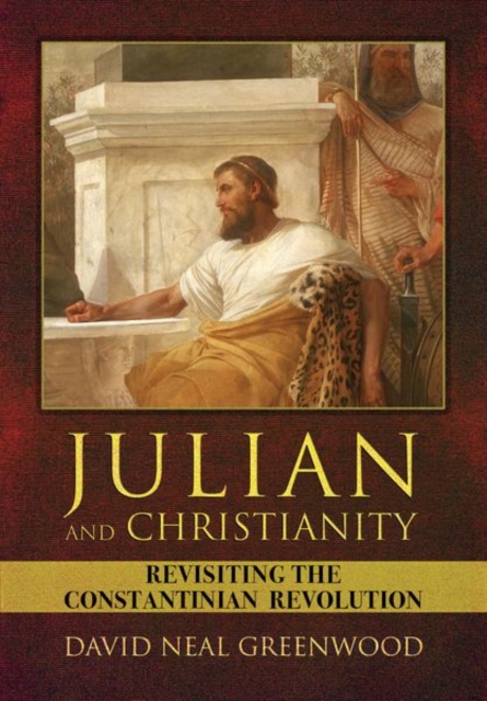 Julian and Christianity : Revisiting the Constantinian Revolution, Hardback Book