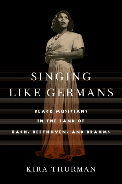 Singing Like Germans : Black Musicians in the Land of Bach, Beethoven, and Brahms, PDF eBook