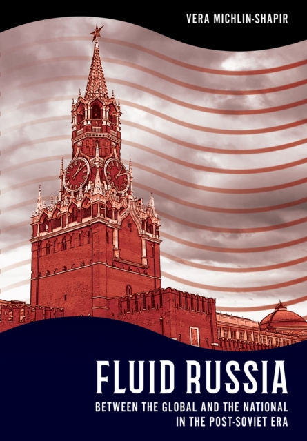 Fluid Russia : Between the Global and the National in the Post-Soviet Era, EPUB eBook