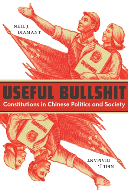 Useful Bullshit : Constitutions in Chinese Politics and Society, Hardback Book