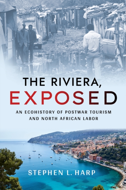 The Riviera, Exposed : An Ecohistory of Postwar Tourism and North African Labor, Hardback Book