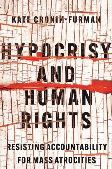 Hypocrisy and Human Rights : Resisting Accountability for Mass Atrocities, Paperback / softback Book