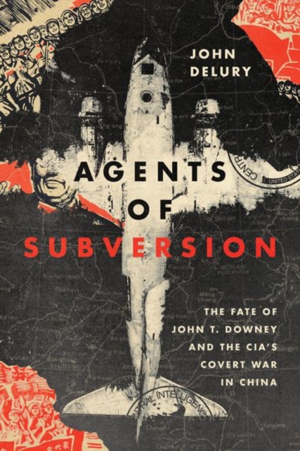 Agents of Subversion : The Fate of John T. Downey and the CIA's Covert War in China, Hardback Book