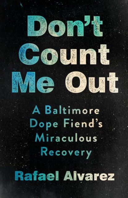 Don't Count Me Out : A Baltimore Dope Fiend's Miraculous Recovery, Hardback Book