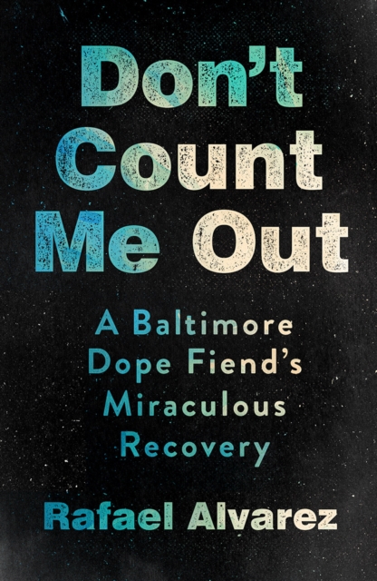 The Don't Count Me Out : A Baltimore Dope Fiend's Miraculous Recovery, EPUB eBook
