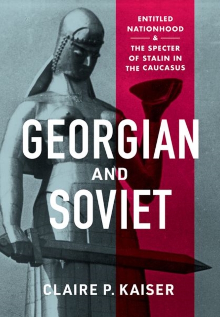 Georgian and Soviet : Entitled Nationhood and the Specter of Stalin in the Caucasus, Hardback Book
