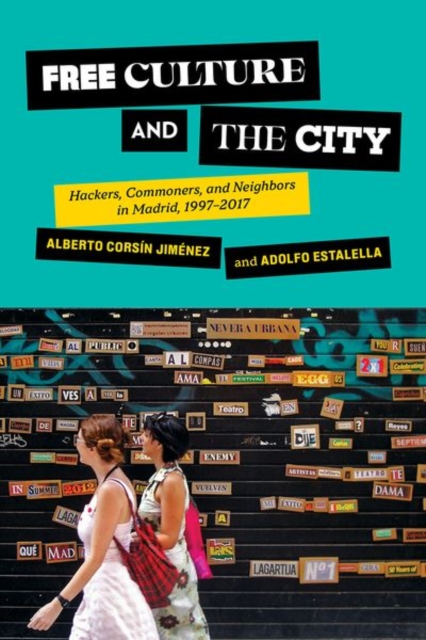 Free Culture and the City : Hackers, Commoners, and Neighbors in Madrid, 1997–2017, Hardback Book
