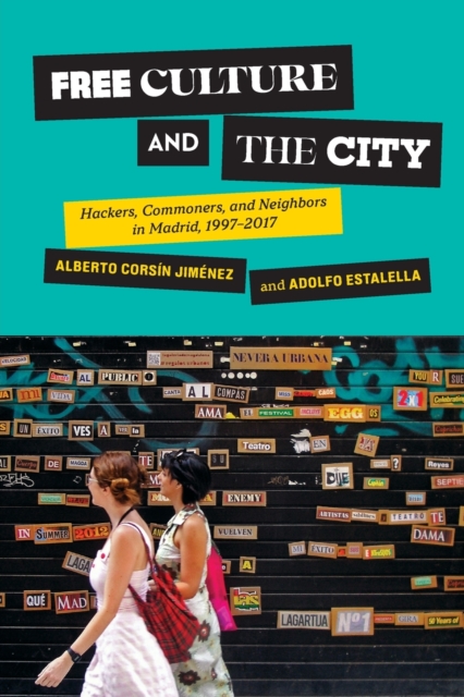 Free Culture and the City : Hackers, Commoners, and Neighbors in Madrid, 1997–2017, Paperback / softback Book