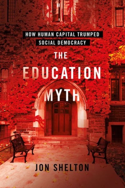 The Education Myth : How Human Capital Trumped Social Democracy, Hardback Book
