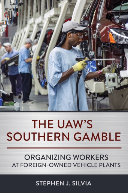 The UAW's Southern Gamble : Organizing Workers at Foreign-Owned Vehicle Plants, Hardback Book