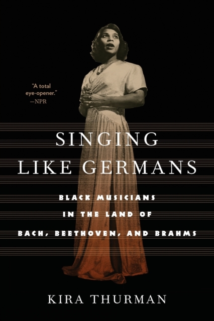 Singing Like Germans : Black Musicians in the Land of Bach, Beethoven, and Brahms, Paperback / softback Book