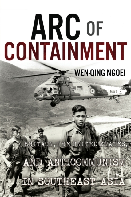 Arc of Containment : Britain, the United States, and Anticommunism in Southeast Asia, Paperback / softback Book