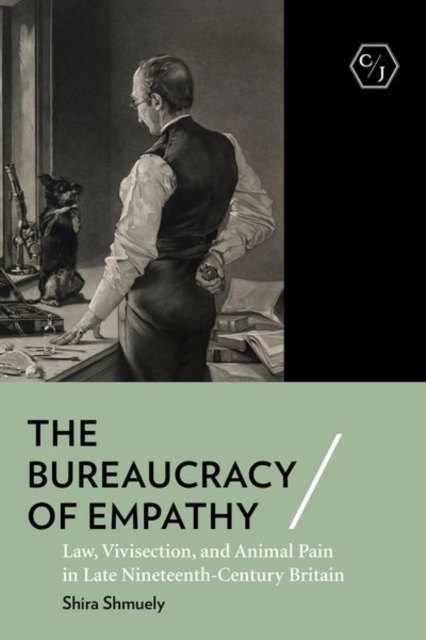 The Bureaucracy of Empathy : Law, Vivisection, and Animal Pain in Late Nineteenth-Century Britain, Hardback Book