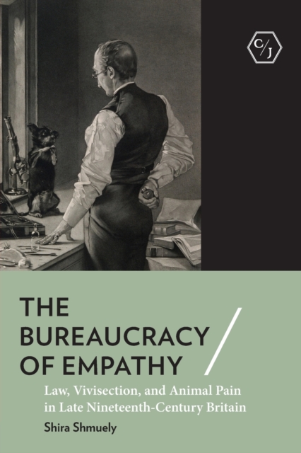 The Bureaucracy of Empathy : Law, Vivisection, and Animal Pain in Late Nineteenth-Century Britain, Paperback / softback Book