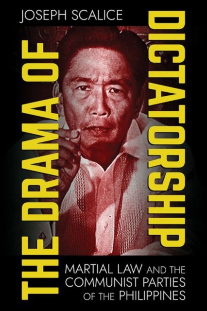 The Drama of Dictatorship : Martial Law and the Communist Parties of the Philippines, Hardback Book