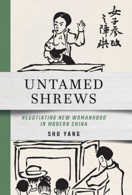 Untamed Shrews : Negotiating New Womanhood in Modern China, Hardback Book