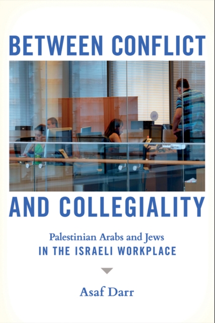 Between Conflict and Collegiality : Palestinian Arabs and Jews in the Israeli Workplace, PDF eBook