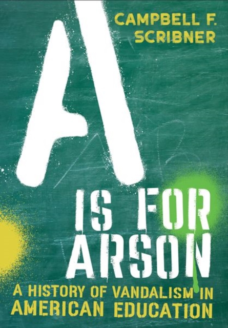 A Is for Arson : A History of Vandalism in American Education, Hardback Book