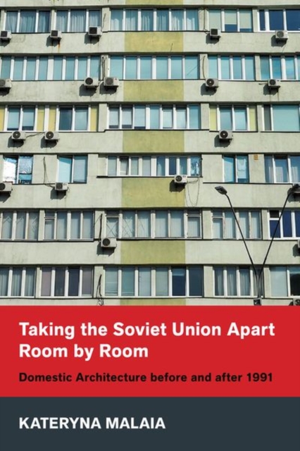 Taking the Soviet Union Apart Room by Room : Domestic Architecture before and after 1991, Hardback Book