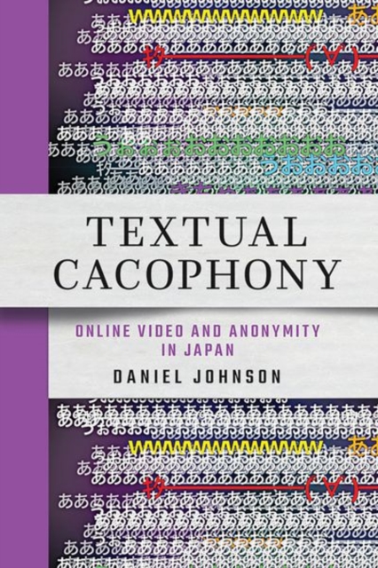 Textual Cacophony : Online Video and Anonymity in Japan, Hardback Book