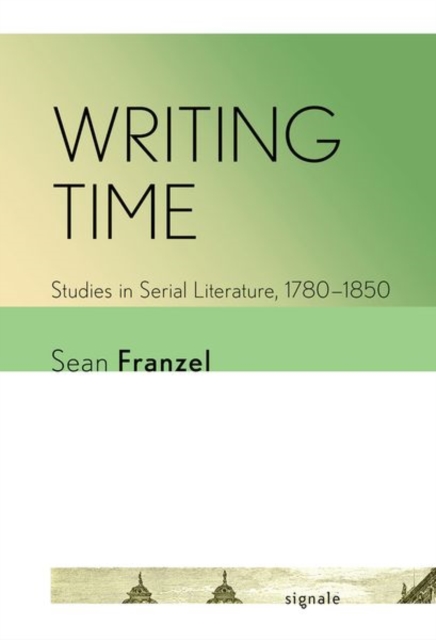 Writing Time : Studies in Serial Literature, 1780–1850, Hardback Book