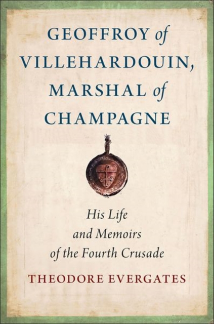Geoffroy of Villehardouin, Marshal of Champagne : His Life and Memoirs of the Fourth Crusade, Hardback Book