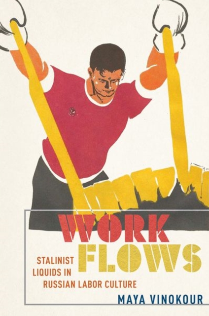 Work Flows : Stalinist Liquids in Russian Labor Culture, Hardback Book