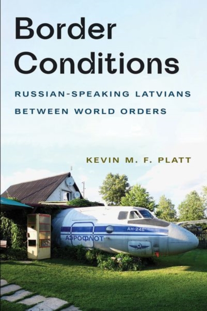 Border Conditions : Russian-Speaking Latvians between World Orders, Hardback Book