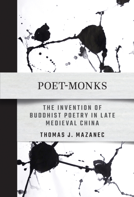 Poet-Monks : The Invention of Buddhist Poetry in Late Medieval China, Hardback Book