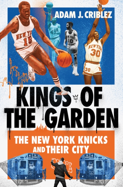 Kings of the Garden : The New York Knicks and Their City, Hardback Book