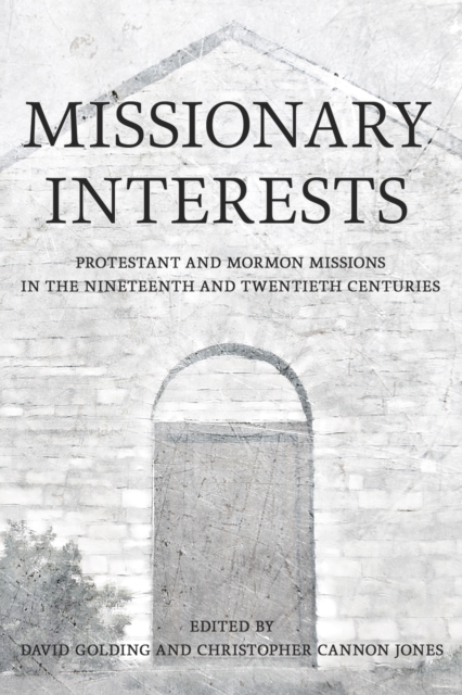 Missionary Interests : Protestant and Mormon Missions of the Nineteenth and Twentieth Centuries, Hardback Book