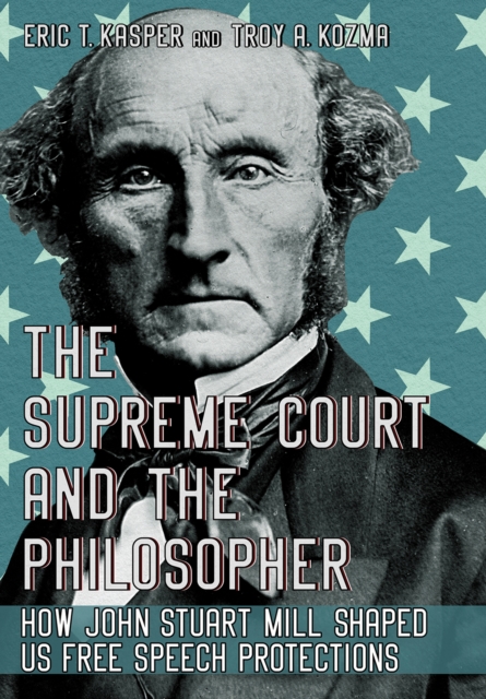 The Supreme Court and the Philosopher : How John Stuart Mill Shaped US Free Speech Protections, PDF eBook