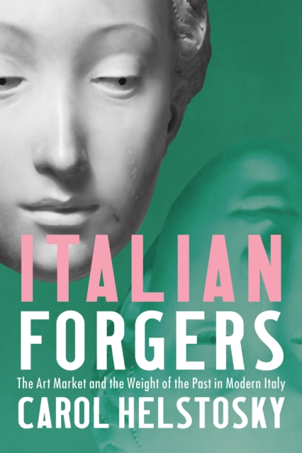 Italian Forgers : The Art Market and the Weight of the Past in Modern Italy, PDF eBook