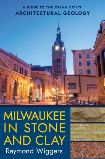 Milwaukee in Stone and Clay : A Guide to the Cream City's Architectural Geology, Paperback / softback Book