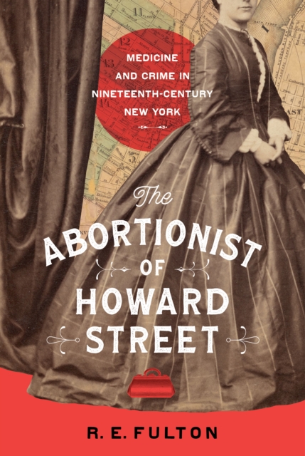 The Abortionist of Howard Street : Medicine and Crime in Nineteenth-Century New York, Hardback Book